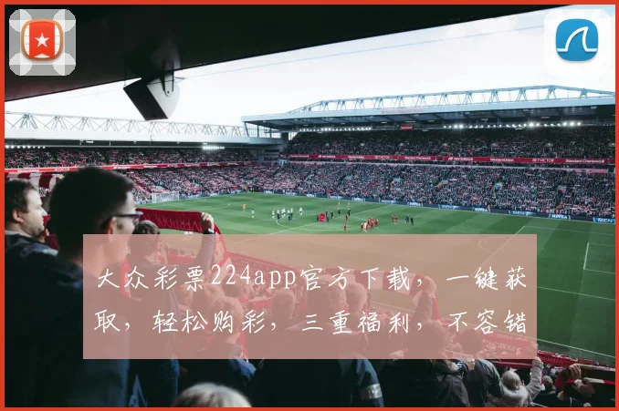 大众彩票224app官方下载，一键获取，轻松购彩，三重福利，不容错过，速来体验
