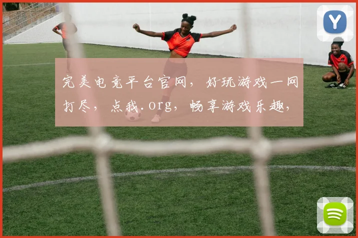 完美电竞平台官网，好玩游戏一网打尽，点我.org，畅享游戏乐趣，三重惊喜等你来