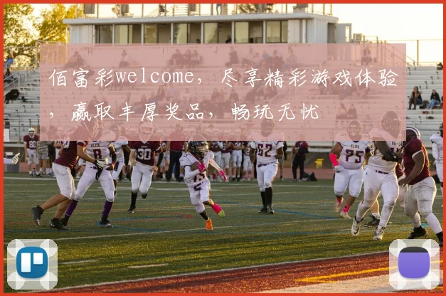 佰富彩welcome，尽享精彩游戏体验，赢取丰厚奖品，畅玩无忧